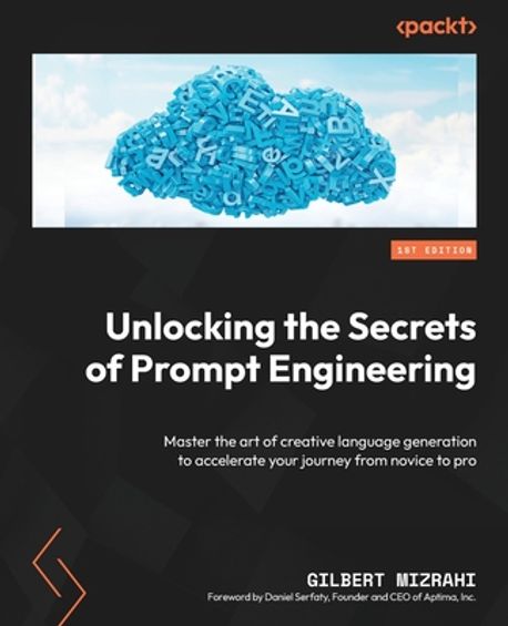 Unlocking the Secrets of Prompt Engineering (Master the art of creative language generation to accelerate your journey from novice to pro)