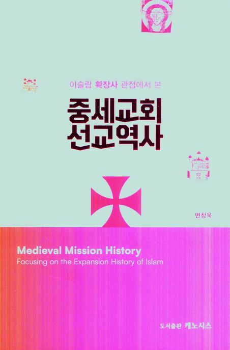 (이슬람 확장사 관점에서 본) 중세교회 선교역사 = Medieval mission history: focusing on the expansion history of Islam