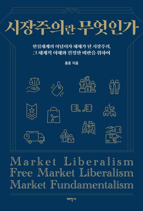 시장주의란 무엇인가  : 현실세계의 이념이자 체제가 된 시장주의, 그 체계적 이해와 진정한 비판을 위하여
