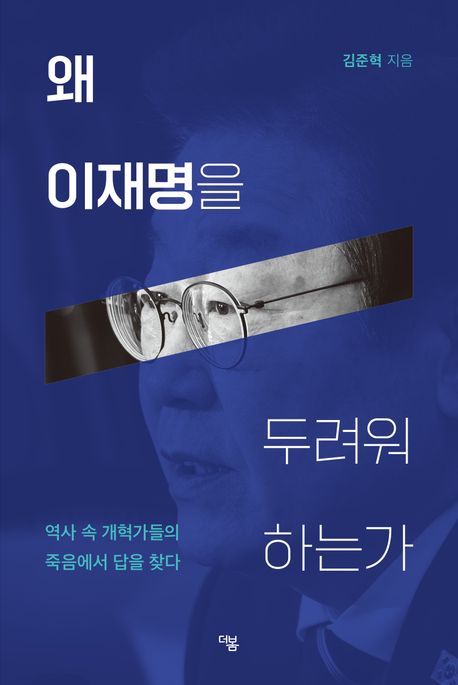 왜 이재명을 두려워 하는가  : 역사 속 개혁가들의 죽음에서 답을 찾다