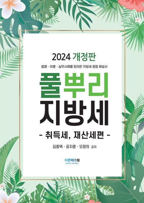 (2024) 풀뿌리 지방세, 취득세, 재산세편 : 법령·이론·실무사례를 망라한 지방세 종합 해설서