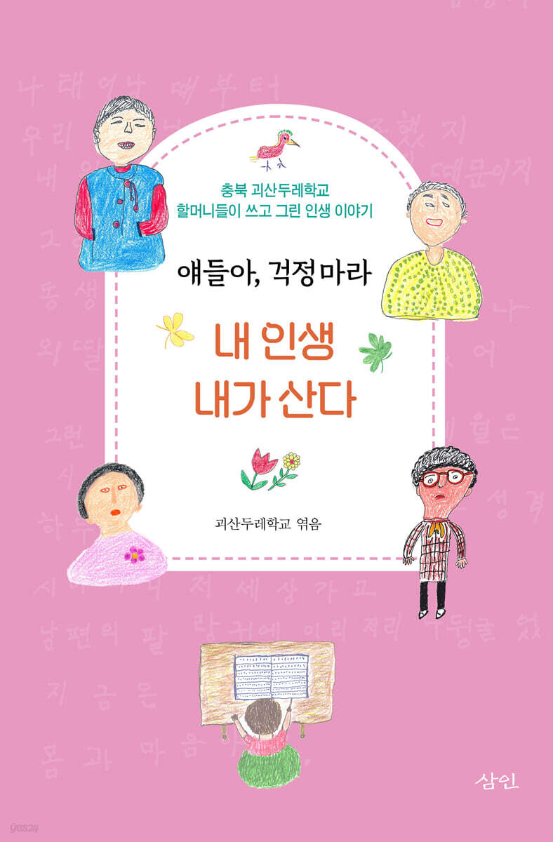 얘들아 걱정 마라, 내 인생 내가 산다 (충북 괴산두레학교 할머니들이 쓰고 그린 인생 이야기)