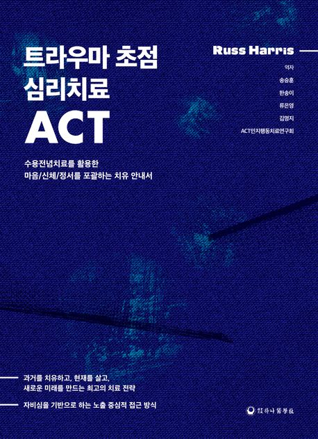 트라우마 초점 심리치료 ACT  : 수용전념치료를 활용한 마음/신체/정서를 포괄하는 치유 안내서