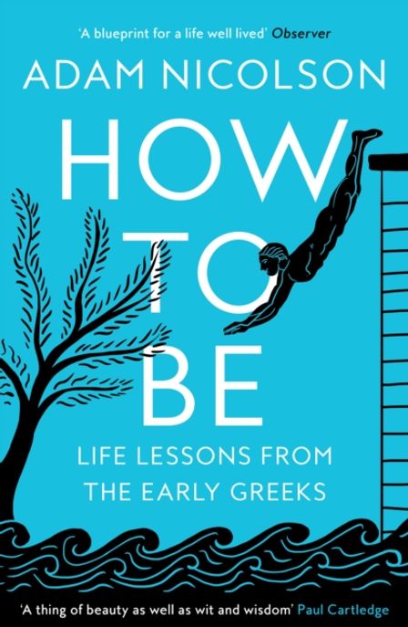How to Be (Life Lessons from the Early Greeks)