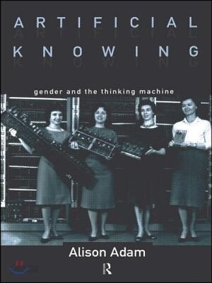 Artificial Knowing (Gender and the Thinking Machine)