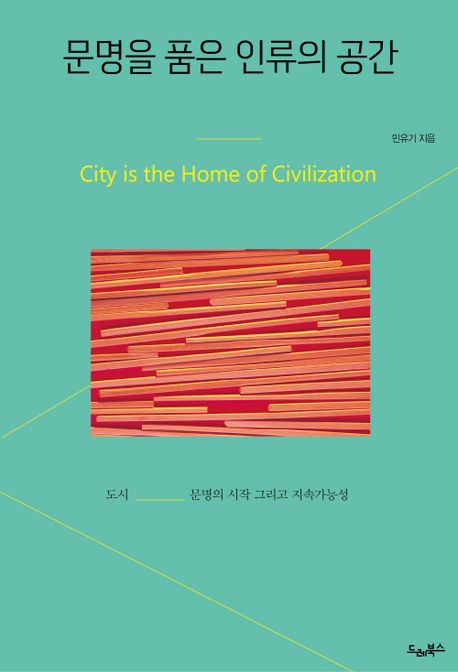 문명을 품은 인류의 공간 : 도시 문명의 시작 그리고 지속가능성 