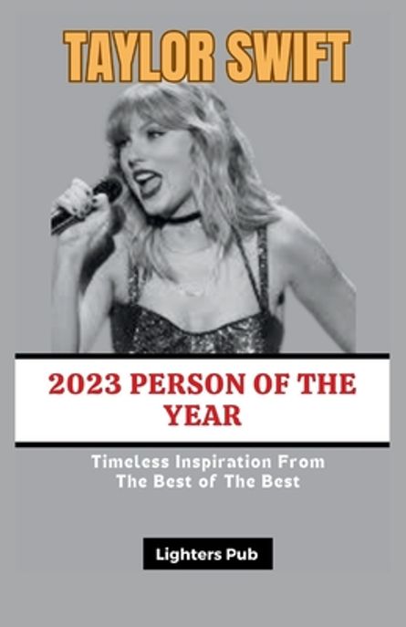 Taylor Swift (2023 Person of The Year: Timeless Inspiration From The Best Of The Best.)