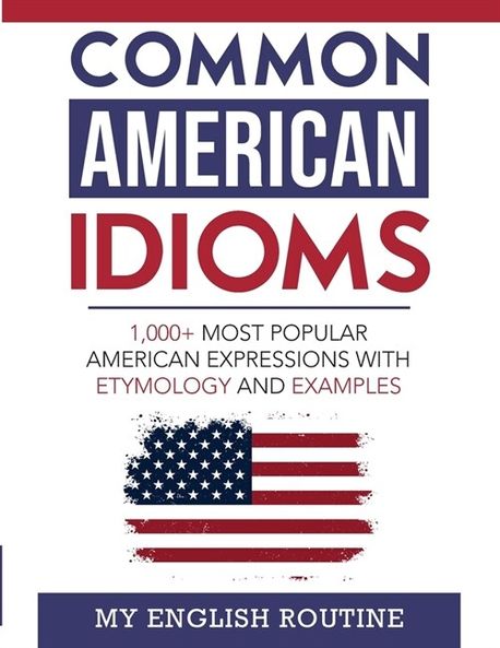 Common American Idioms (1,000+ most popular American expressions with etymology and examples)