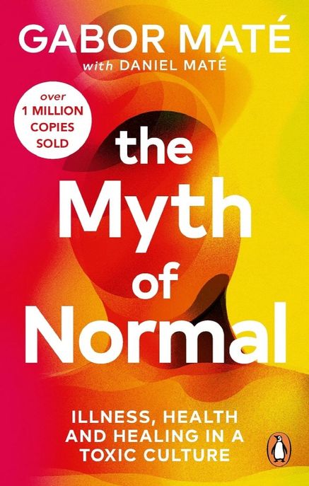 The Myth of Normal : Illness, health & healing in a toxic culture (Trauma, Illness & Healing in a Toxic Culture)