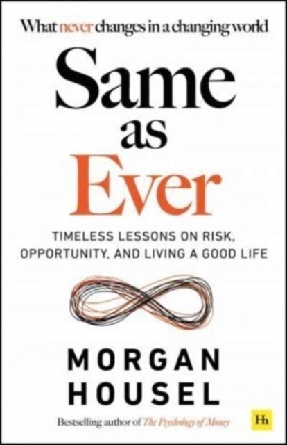 Same as Ever : Timeless Lessons on Risk, Opportunity and Living a Good Life (Timeless Lessons on Risk, Opportunity and Living a Good Life)
