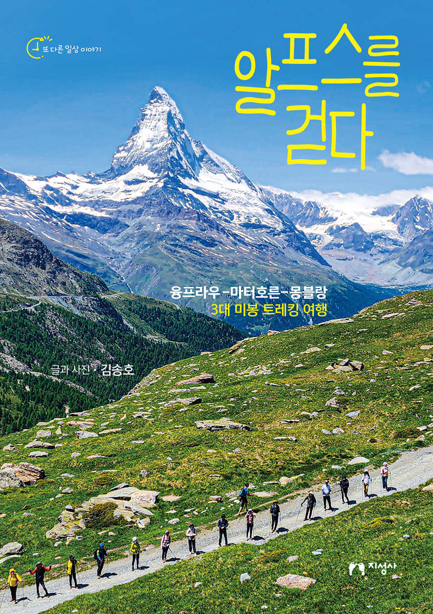 알프스를 걷다  : 융프라우-마터호른-몽블랑 3대 미봉 트레킹 여행