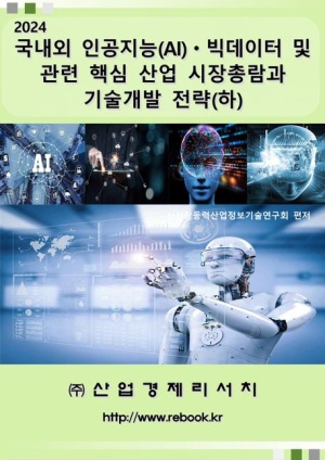 2024 국내외 인공지능(AI)ㆍ빅데이터 및 관련 핵심 산업 시장총람과 기술개발 전략(하)