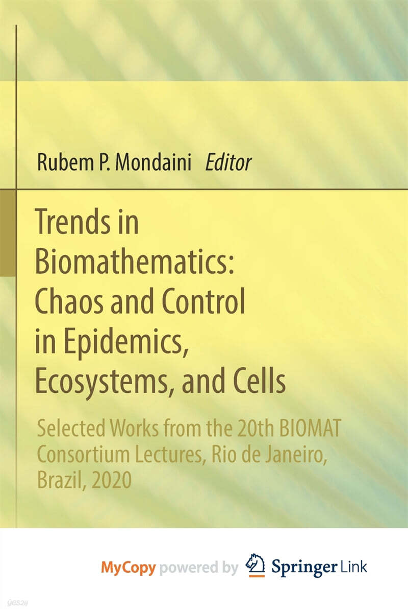 Trends in Biomathematics (Chaos and Control in Epidemics, Ecosystems, and Cells : Selected Works from the 20th BIOMAT Consortium Lectures, Rio de Janeiro, Brazil, 2020)