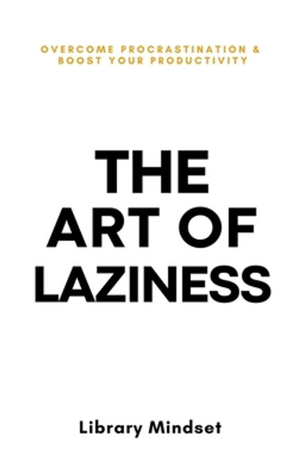 The Art of Laziness (Overcome Procrastination & Improve Your Productivity)
