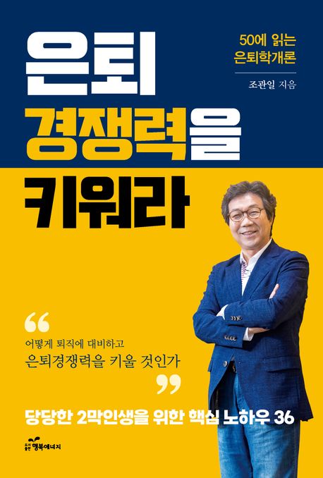 은퇴경쟁력을 키워라 : 50에 읽는 은퇴학 개론 : 당당한 2막인생을 위한 핵심 노하우 36