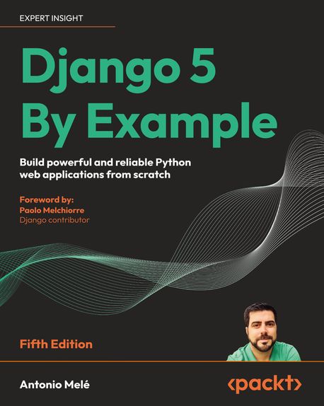 Django 5 By Example - Fifth Edition: Build powerful and reliable Python web applications from scratch