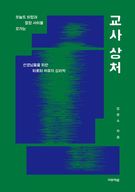 교사 상처 : 오늘도 희망과 절망 사이를 오가는 선생님들을 위한 위로와 치유의 심리학