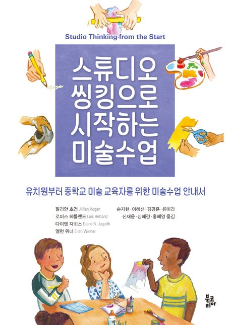 스튜디오 씽킹으로 시작하는 미술수업  : 유치원부터 중학교 미술 교육자를 위한 미술수업 안내서