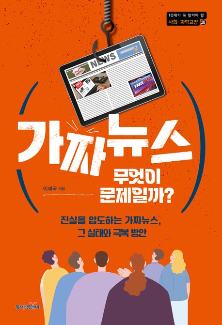 가짜뉴스, 무엇이 문제일까? : 진실을 압도하는 가짜뉴스, 그 실태와 극복 방안