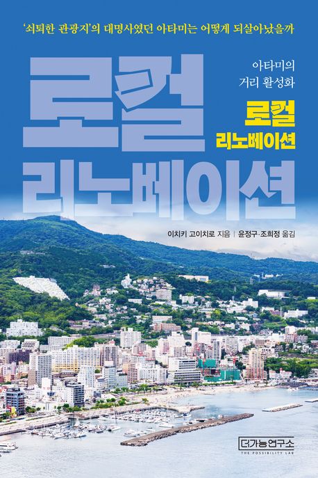 KAT202425644 熱海の奇跡. 한국어, 로컬 리노베이션 : 아타미의 거리 활성화/ 이치키 고이치로 지음,  윤정구, 조희정 옮김 표지