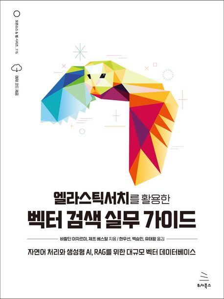 엘라스틱서치를 활용한 벡터 검색 실무 가이드 : 자연어 처리와 생성형 AI RAG를 위한 대규모 벡터 데이터베이스