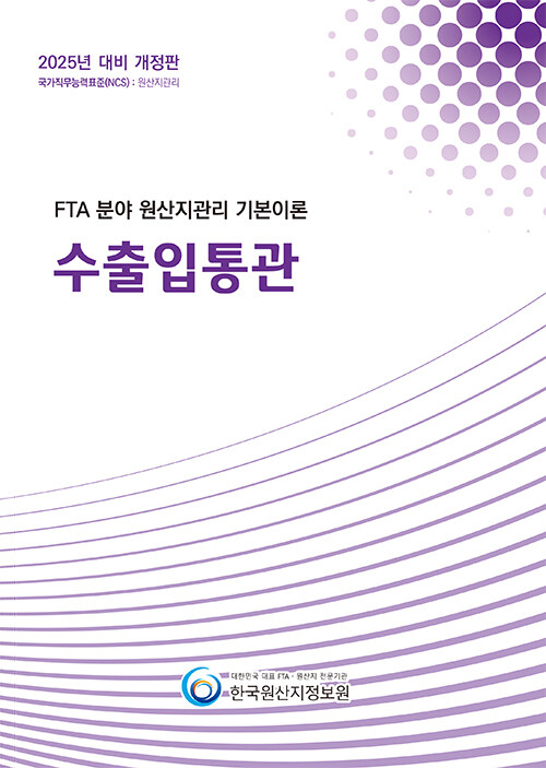 2025 FTA 분야 원산지관리 기본이론 : 수출입통관 (국가직무능력표준(NCS): 원산지관리)