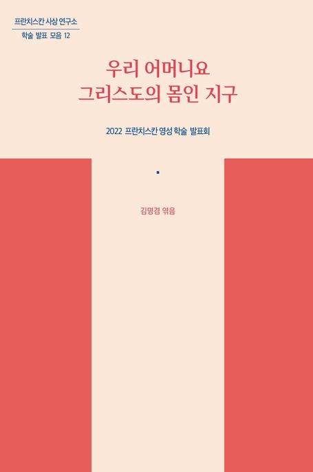 우리 어머니요 그리스도의 몸인 지구 : 2022 프란치스칸 영성 학술 발표회
