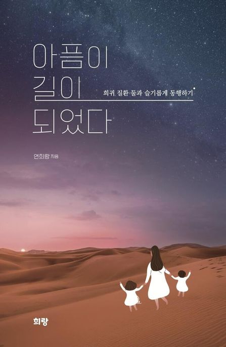 아픔이 길이 되었다 : 희귀 질환 둘과 슬기롭게 동행하기 (희귀 질환 둘과 슬기롭게 동행하기)