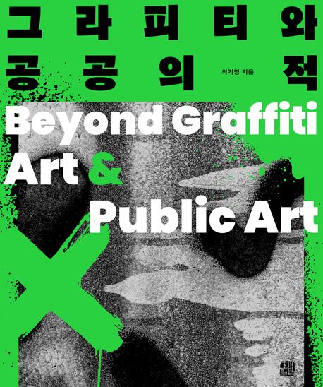 그라피티와 공공의 적 = Beyond graffiti art ＆ public art