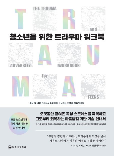 청소년을 위한 트라우마 워크북  : 오랫동안 쌓여온 독성 스트레스를 극복하고, 그로부터 회복하는 마음챙김 기반 기술 안내서
