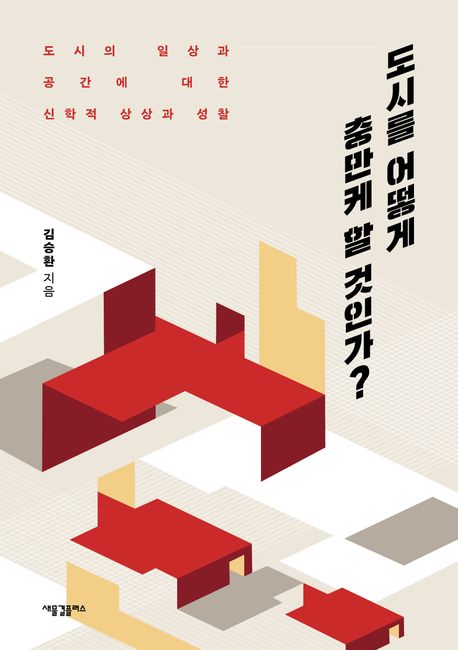 도시를 어떻게 충만케 할 것인가?  : 도시의 일상과 공간에 대한 신학적 상상과 성찰