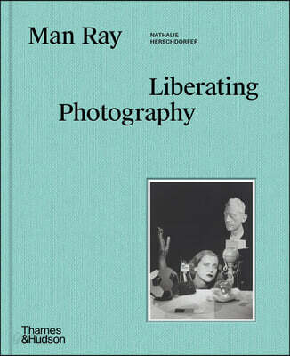 Man Ray: Liberating Photography (Liberating Photography)