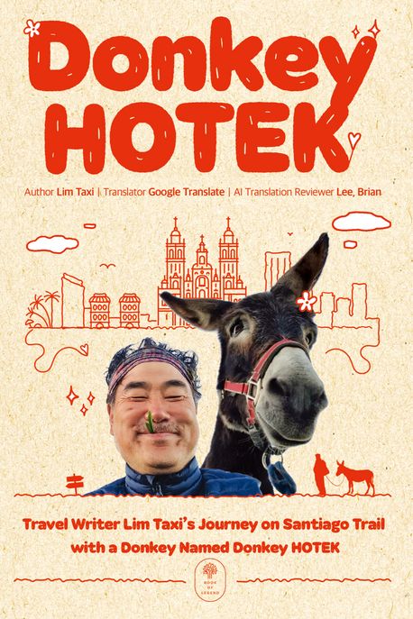 Donkey Hotek : travel writer Lim Taxi`s journey on Santiago trail with a donkey named Donkey Hotek