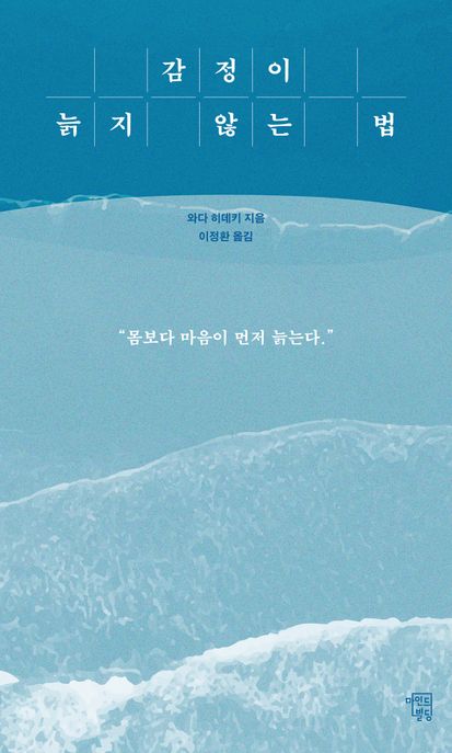감정이 늙지 않는 법 : 몸보다 마음이 먼저 늙는다 / 와다 히데키 지음 ; 이정환 옮김