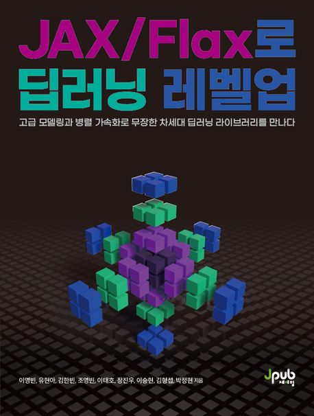 JAX/Flax로 딥러닝 레벨업 : 고급 모델링과 병렬 가속화로 무장한 차세대 딥러닝 라이브러리를 만나다 표지