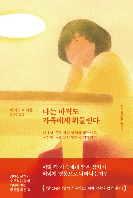 나는 아직도 가족에게 휘둘린다 : 내 안의 뿌리내린 상처를 찾아내고 온전한 나로 살기 위한 심리테라피 