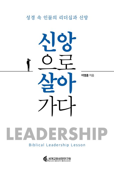 신앙으로 살아가다  : 성경 속 인물의 리더십과 신앙  = Leadership : biblical leadership lessons