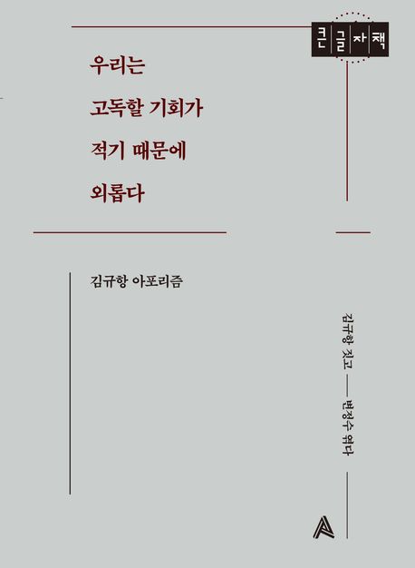 우리는 고독할 기회가 적기 때문에 외롭다 (큰글자책) (김규항 아포리즘)