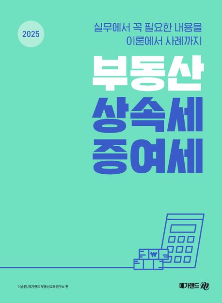 2025 부동산 상속세·증여세 (실무에서 꼭 필요한 내용을 이론에서 사례까지)