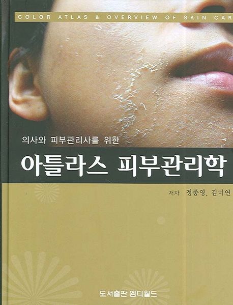 (의사와 피부관리사를 위한) 아틀라스 피부관리학 / 정종영 ; 김미연 [공]지음