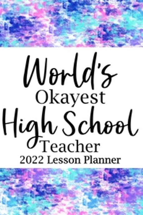 World’s Okayest High School 2022 Lesson Planner (Lesson Planner Updated Weekly Monthly, Daily Planner Book, New Teacher Planner)