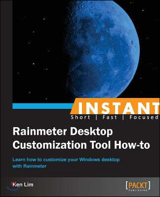 Instant Rainmeter desktop customization tool how-to- [electronic resource] : learn how to customize your Windows desktop with Rainmeter