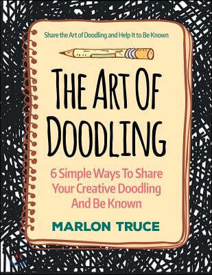 The Art Of Doodling: 6 Simple Ways To Share Your Creative Doodling And Be Known: Share the Art of Doodling and Help It to Be Known (LARGE P