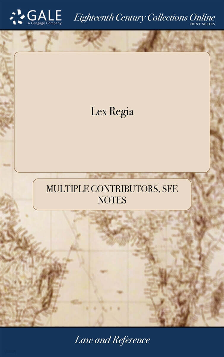 Lex Regia (Or the Royal law of Denmark. Writ in the Danish Language by Order of Frederick III. ... Subscribed by his Majesty on the 4th day of November 1665. Translated Into English by a Lover of the British Con)