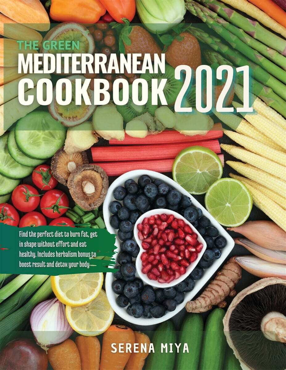 The Green Mediterranean Cookbook 2021 (Find the perfect diet to burn fat, get in shape without effort and eat healthy. Includes herbalism bonus to boost result and detox your body)