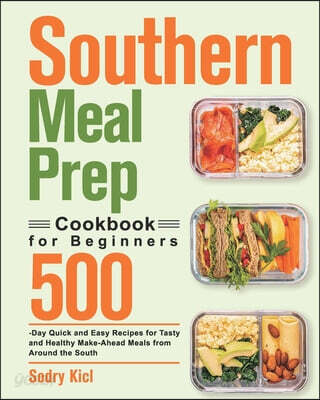 Southern Meal Prep Cookbook for Beginners (500-Day Quick and Easy Recipes for Tasty and Healthy Make-Ahead Meals from Around the South)
