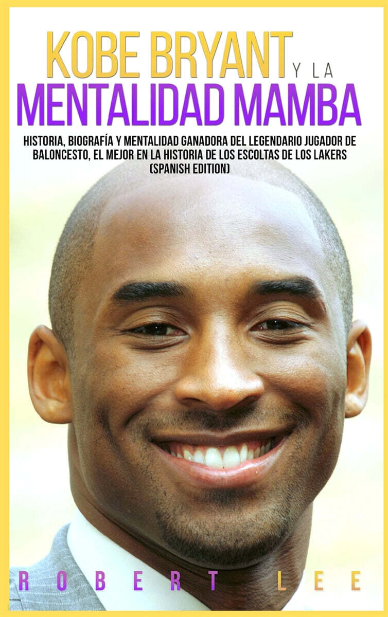 Kobe Bryant y La Mentalidad Mamba (Historia, biografia y mentalidad ganadora del legendario jugador de baloncesto, el mejor en la historia de los escoltas de los Lakers  (Spanish Edition))