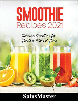 Smoothie Recipes 2021 (Delicious Smoothies for Health to Make at Home)