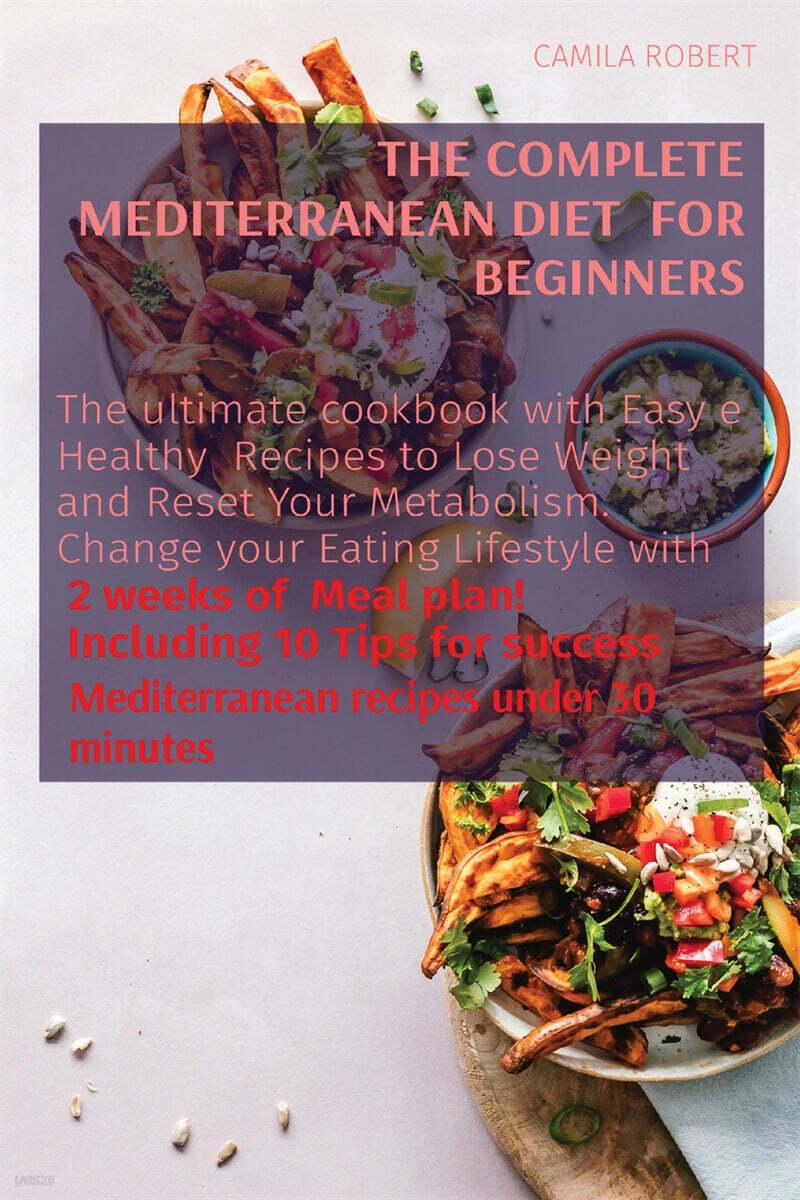 THE COMPLETE MEDITERRANEAN DIET FOR BEGINNERS (The ultimate cookbook with Easy e Healthy  Recipes to Lose Weight and Reset Your Metabolism. Change your Eating Lifestyle with  2 weeks of  Meal plan!  Including 10 Tips for success)