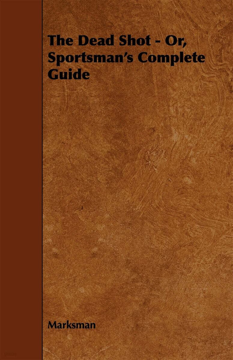 The Dead Shot - Or, Sportsman’s Complete Guide